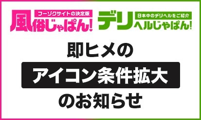 【風俗じゃぱん・デリヘルじゃぱん】即ヒメのアイコン条件拡大のおしらせ